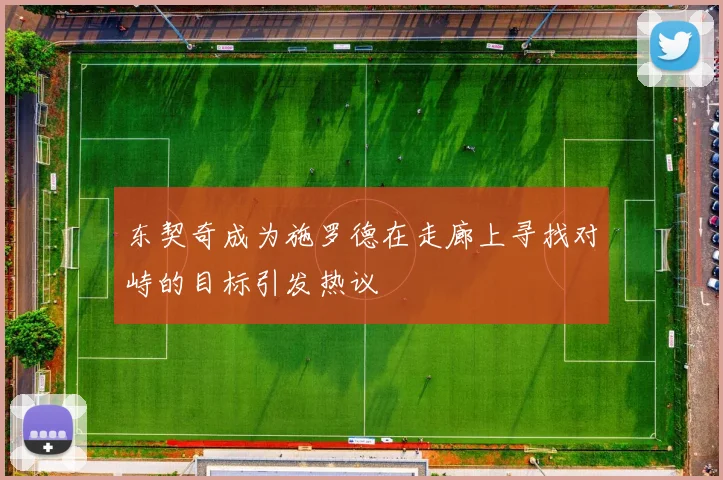 东契奇成为施罗德在走廊上寻找对峙的目标引发热议