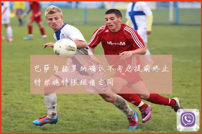 巴萨与赫罗纳确认不考虑提前终止特尔施特根租借合同